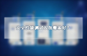安全性能测试设备哪家好？